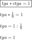 \boxed {tga*ctga=1}\\\\tga*\frac{1}{9}=1\\\\tga =1:\frac{1}{9} \\\\tga=1