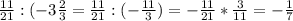 \frac{11}{21} :(-3\frac{2}{3} =\frac{11}{21}:(-\frac{11}{3} )=-\frac{11}{21}*\frac{3}{11} =-\frac{1}{7}