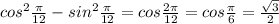 cos^2\frac{\pi}{12} - sin^2\frac{\pi}{12} = cos\frac{2\pi}{12} = cos\frac{\pi}{6} = \frac{\sqrt{3}}{2}