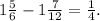 1 \frac{5}{6} - 1 \frac{7}{12} = \frac{1}{4} .