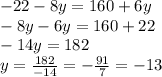 -22-8y=160+6y\\-8y-6y=160+22\\-14y=182\\y=\frac{182}{-14}=-\frac{91}{7}=-13