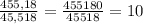 \frac{455,18}{45,518} = \frac{455180}{45518} = 10