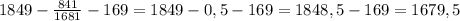 1849-\frac{841}{1681} -169= 1849-0,5-169=1848,5-169=1679,5