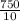 \frac{750}{10}