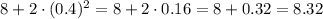 8+2\cdot (0.4)^2=8+2\cdot 0.16=8+0.32=8.32