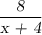 \dfrac{\textsl {8} }{\textsl {x + 4} }