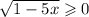 \sqrt{1 - 5x} \geqslant 0