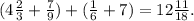 (4 \frac{2}{3} + \frac{7}{9} ) + ( \frac{1}{6} + 7) = 12 \frac{11}{18} . \\