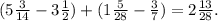 (5 \frac{3}{14} - 3 \frac{1}{2} ) + (1 \frac{5}{28} - \frac{3}{7} ) = 2 \frac{13}{28} . \\