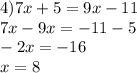 4)7x + 5 = 9x - 11 \\ 7x - 9x = - 11 - 5 \\ - 2x = - 16 \\ x = 8