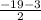 \frac{-19-3}{2}