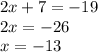 2x + 7 = - 19 \\ 2x = - 26 \\ x = - 13