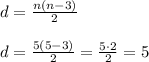 d = \frac{n(n-3)}{2} \\\\d = \frac{5(5-3)}{2} = \frac{5\cdot 2}{2} = 5 \\\\