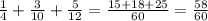 \frac{1}{4} + \frac{3}{10} + \frac{5}{12} = \frac{15 + 18 + 25}{60} = \frac{58}{60}