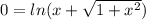 0 = ln(x + \sqrt{1 + {x}^{2} } )