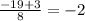 \frac{-19+3}{8}=-2