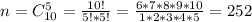 n=C^5_{10}=\frac{10!}{5!*5!} =\frac{6*7*8*9*10}{1*2*3*4*5} =252