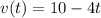 v(t)=10-4t\\