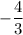 -\dfrac{4}{3}