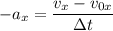 -a_{x} = \dfrac{v_{x} - v_{0x}}{\Delta t}