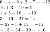 6 - 4 - 9 + 2 - 7 = - 12 \\ 16 + 3 - 19 = 0 \\ 1 + 5 - 16 = - 10 \\ 3 - 16 + 27 = 14 \\ - 27 - 3 + 15 = - 15 \\ - 15 - 34 + 39 = - 10