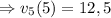 \Rightarrow v_{5}(5) = 12,5