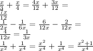 \frac{x}{3} + \frac{x}{4} = \frac{4x}{12} + \frac{3x}{12} = \\ \frac{7x}{12} \\ \frac{1}{2x} - \frac{1}{6x} = \frac{6}{12x} - \frac{2}{12x} = \\ \frac{4}{12x} = \frac{1}{3x} \\ \frac{1}{ {x}^{2} } + \frac{1}{ {x}^{4} } = \frac{ {x}^{2} }{ {x}^{4} } + \frac{1}{ {x}^{4} } = \frac{ {x}^{2} + 1}{ {x}^{4} }