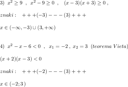 3)\; \; x^2\geq 9\; \; ,\; \; x^2-9\geq 0\; \; ,\; \; \; (x-3)(x+3)\geq 0\; ,\\\\znaki:\; \; \; +++(-3)---(3)+++\\\\x\in (-\infty ,-3)\cup (3,+\infty )\\\\\\4)\; \; x^2-x-6