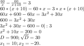 \frac{60}{x} -\frac{60}{x+10} =3\\60*(x+10)-60*x=3*x*(x+10)\\60x+600-60x=3x^{2} +30x\\600=3x^{2} +30x\\3x^{2} +30x-600=0|:3\\x^{2} +10x-200=0 \\ D=900;\sqrt{D}=30\\ x_{1} =10;x_{2} = -20.