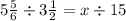 5 \frac{5}{6} \div 3 \frac{1}{2} = x \div 15