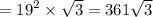 = {19}^{2} \times \sqrt{3} = 361 \sqrt{3}