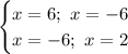 \begin{cases} x=6;\ x=-6 \\ x=-6; \ x=2 \end{cases}