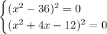 \begin{cases} (x^2-36)^2=0 \\ (x^2+4x-12)^2=0 \end{cases}