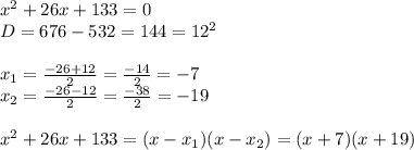 x^2+26x+133=0\\D=676-532=144=12^2\\\\x_1=\frac{-26+12}{2} = \frac{-14}{2} =-7\\x_2=\frac{-26-12}{2} = \frac{-38}{2} =-19\\\\x^2+26x+133 = (x-x_1)(x-x_2) = (x+7)(x+19)