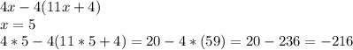 4x- 4(11x+4)\\x = 5\\4*5 - 4(11*5+4) = 20 - 4*(59) = 20 - 236 = -216\\