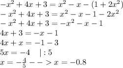 -x^2+4x+3=x^2-x-(1+2x^2)\\-x^2+4x+3=x^2-x-1-2x^2\\-x^2+4x+3=-x^2-x-1\\4x+3=-x-1\\4x+x=-1-3\\5x=-4\;\;\;\;|:5\\x=-\frac{4}{5}--x=-0.8