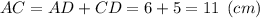 AC=AD+CD = 6+5 = 11 \:\: (cm)