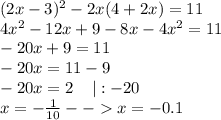 (2x-3)^2-2x(4+2x)=11\\4x^2-12x+9-8x-4x^2=11\\-20x+9=11\\-20x=11-9\\-20x=2\;\;\;\;|:-20\\x=-\frac{1}{10} --x=-0.1