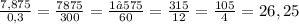 \frac{7,875}{0,3}=\frac{7875}{300}=\frac{1 575}{60}=\frac{315}{12}=\frac{105}{4}=26,25