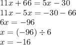 11x + 66 = 5x - 30 \\ 11x - 5x = - 30 - 66 \\ 6x = - 96 \\ x = ( - 96) \div 6 \\ x = - 16