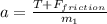 a=\frac{T+F_{friction}}{m_{1}}