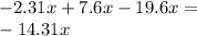 - 2.31x + 7.6x - 19.6x = \\ - 14.31x