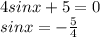 4sin x +5=0\\sin x=-\frac{5}{4} \\\\