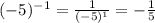 (-5)^{-1}=\frac{1}{(-5)^1}=-\frac{1}{5}