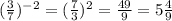 (\frac{3}{7} )^{-2}=(\frac{7}{3} )^{2}=\frac{49}{9}= 5\frac{4}{9}