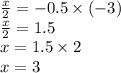 \frac{x}{2} = - 0.5 \times ( - 3) \\ \frac{x}{2} = 1.5 \\ x = 1.5 \times 2 \\ x = 3