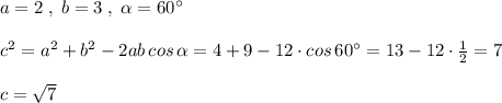 a=2\; ,\; b=3\; ,\; \alpha =60^\circ \\\\c^2=a^2+b^2-2ab\, cos\, \alpha =4+9-12\cdot cos\, 60^\circ =13-12\cdot \frac{1}{2}=7\\\\c=\sqrt7