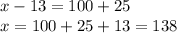 x-13=100+25\\x=100+25+13=138