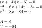 (x+14)(x-6) = 0\\x^2-6x+14x-84=0\\x^2+8x-84=0\\\\A=8\\V=-84