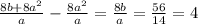 \frac{8b+8a^{2} }{a} -\frac{8a^{2} }{a} =\frac{8b}{a} =\frac{56}{14} =4